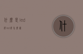 什么是led灯？led灯怎么样？