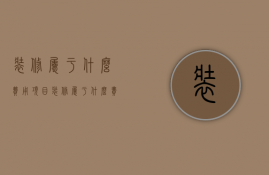 装修属于什么费用项目（装修属于什么费用范围）