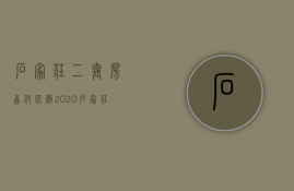 石家庄二套房首付比例2020 石家庄二套房贷款利率是多少 石家庄二套房公积金贷款政策