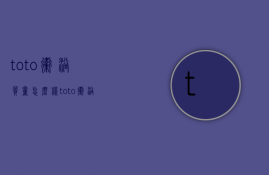 toto卫浴质量怎么样 toto卫浴如何选购