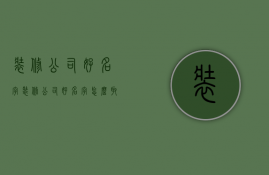 装修公司好名字  装修公司好名字怎么取