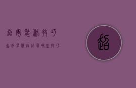 超市装修技巧（超市装修设计有哪些技巧 超市装修有哪些风格）