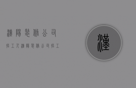 汉阳装修公司招工人  汉阳装修公司招工人信息