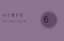 60平楼房装修多少钱（60平米房子装修大概多少钱）