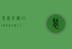 装修知识100条（装修知识大全）