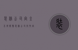 装修公司定金不退报警  装修公司收取定金不退还