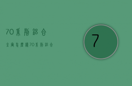 70系列铝合金窗怎么样 70系列铝合金窗如何挑选