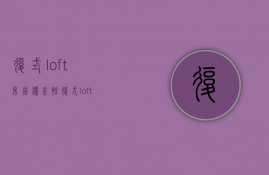 复式loft房屋优劣性  复式loft装饰风格