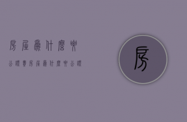 房屋为什么要公证费  房屋为什么要公证费用呢