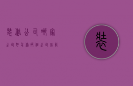 装修公司哪家公司好（装修那个公司比较好 如何选装修公司）