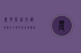 农村房屋内部装修技巧 农村房屋装修注意事项