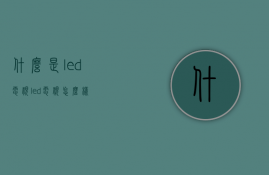 什么是led电视？led电视怎么样？