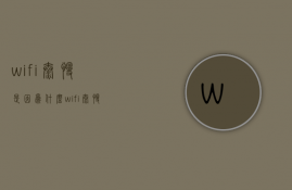 wifi太慢是因为什么  wifi太慢是因为什么引起的