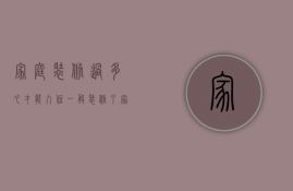 家庭装修过多久才能入住  一般装修了家多长时间能住?