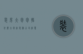 装房大包包括什么（大包给装修公司注意什么）