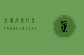 新购房为什么不能办住房公积金  新购房为什么不能办住房公积金提取