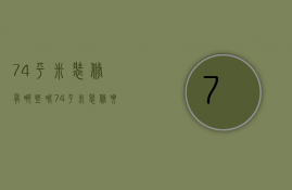 74平米装修有哪些呢？74平米装修要点