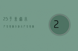 25平米超小户型装修方法，小户型装修注意事项