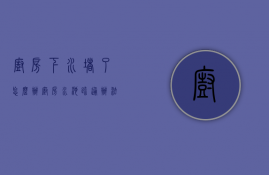 厨房下水堵了怎么办？厨房水池疏通办法