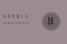 佳园装饰公司怎么样？室内装饰有哪些技巧？