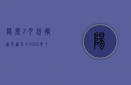 阳历7月份搬家黄道吉日2023年（七月搬家入宅黄道吉日2023农历）