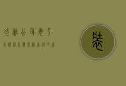 装修公司每平米价格 怎么装修省钱又省心（装修公司每平米价格 怎么装修省钱又省心）