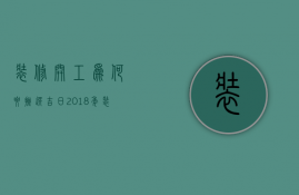 装修开工为何要挑选吉日？2018年装修开工吉日查询