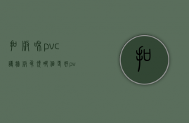 扣板和pvc护墙板吊顶哪个更好（pvc扣板质量标准）