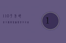 110平方的房子简单装修需要多少钱（110平米的房子装修需要多少钱）