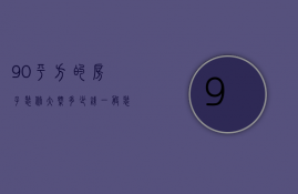 90平方的房子装修大概多少钱（一般装修90平方多少钱  90平米的房子装修设计技巧）