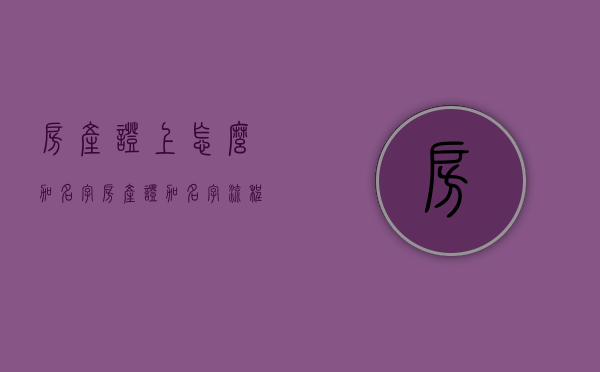 房产证上怎么加名字？房产证加名字流程