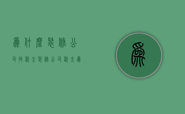 为什么装修公司收税金  装修公司税金为什么由业主交