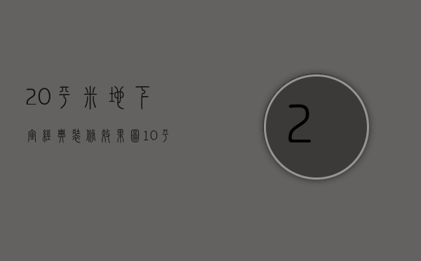 20平米地下室经典装修效果图（10平方地下室如何装修 地下室装修注意什么）