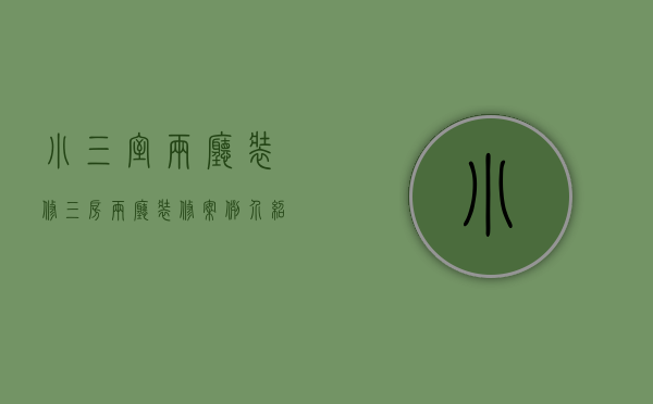 小三室两厅装修（三房两厅装修案例介绍 三房2厅装修需要注意什么）