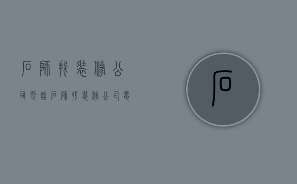 石狮找装修公司电话  石狮找装修公司电话多少