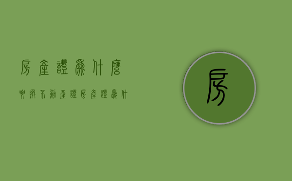 房产证为什么要换不动产证  房产证为什么要换成不动产权证