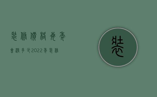 装修价格每年会涨多少（2023年装修价格会涨吗）