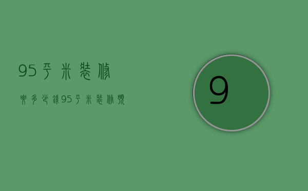 95平米装修要多少钱？95平米装修＊