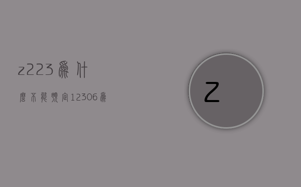 z223为什么不能预定  12306为什么不能预定