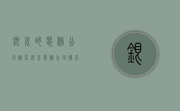 银川的装修公司排名  银川装修公司排名前十的都有哪些