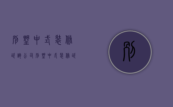 别墅中式装修咨询公司  别墅中式装修咨询公司有哪些