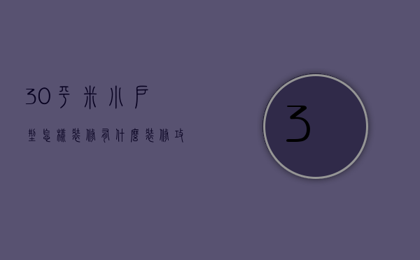 30平米小户型怎样装修？有什么装修攻略？