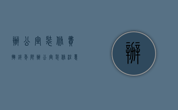 办公室装修费摊销年限   办公室装修注意事项