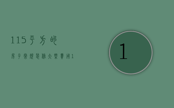 115平方的房子常规装修大概费用（135平二手房装修需要多少钱）