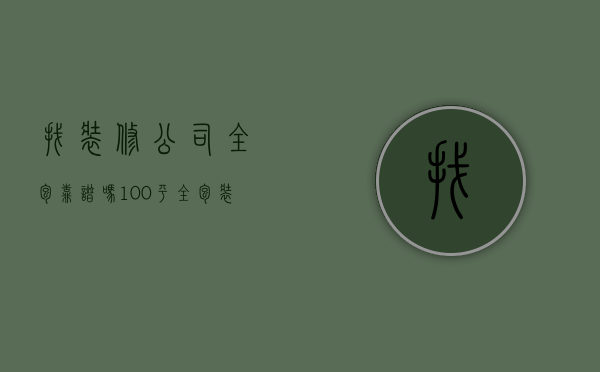 找装修公司全包靠谱吗 100平全包装修预算报价表