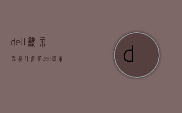 dell显示器为什么贵  dell显示器为什么比较贵