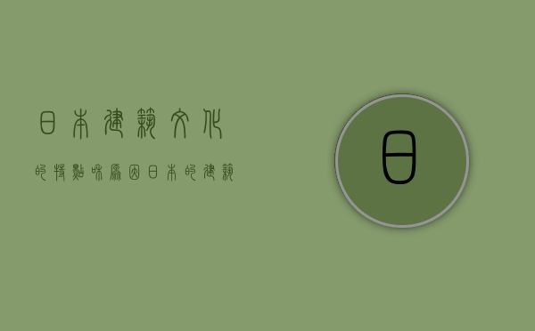 日本建筑文化的特点和原因（日本的建筑特点是什么）