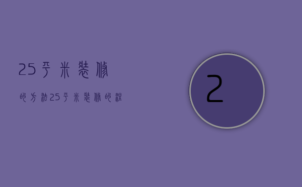 25平米装修的方法 25平米装修的注意事项