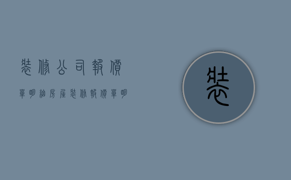 装修公司报价单明细（房屋装修报价单 明细表）