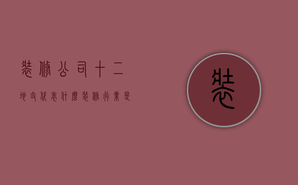 装修公司十二地支代表什么  装修行业是属于哪一行 五行中